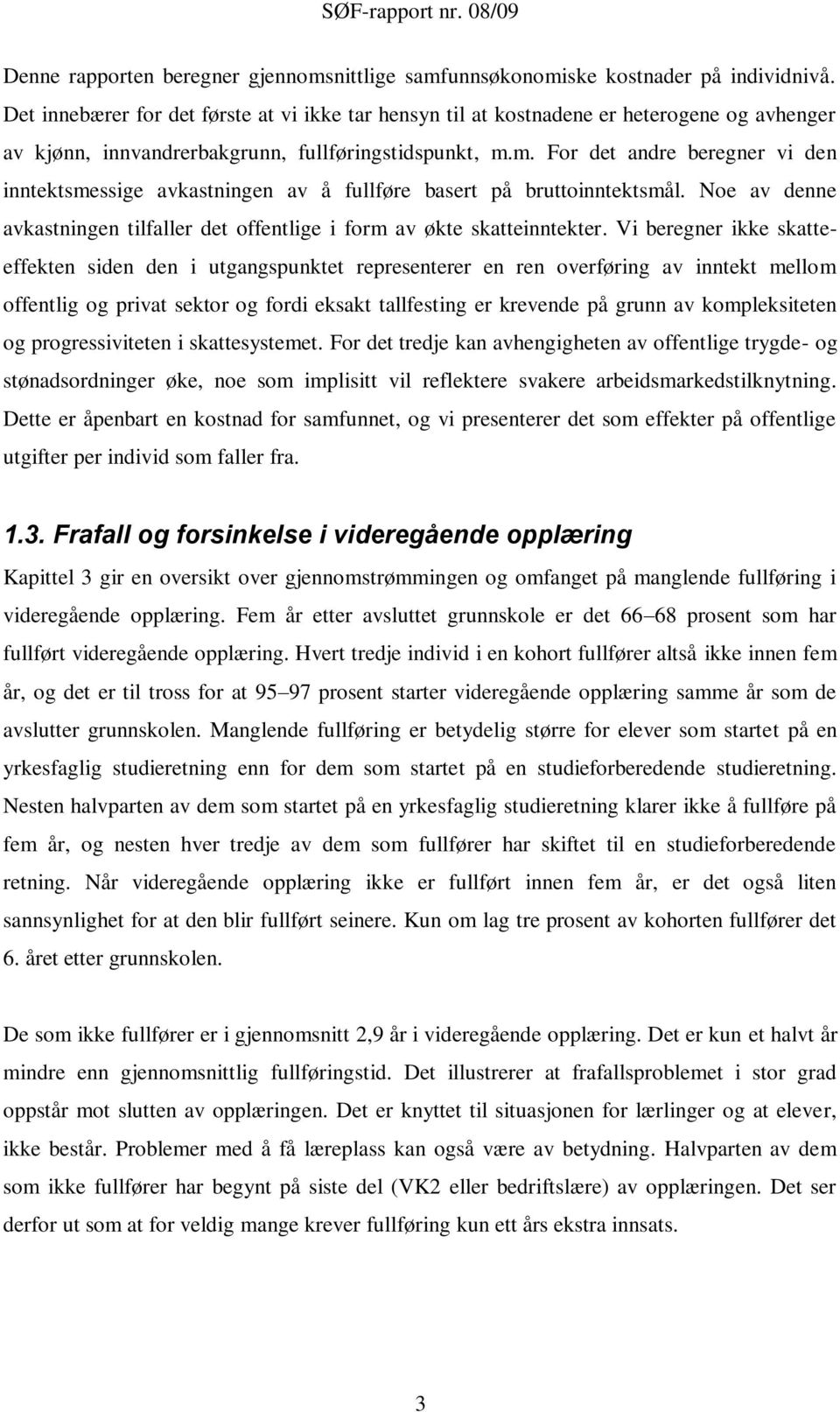 m. For det andre beregner vi den inntektsmessige avkastningen av å fullføre basert på bruttoinntektsmål. Noe av denne avkastningen tilfaller det offentlige i form av økte skatteinntekter.