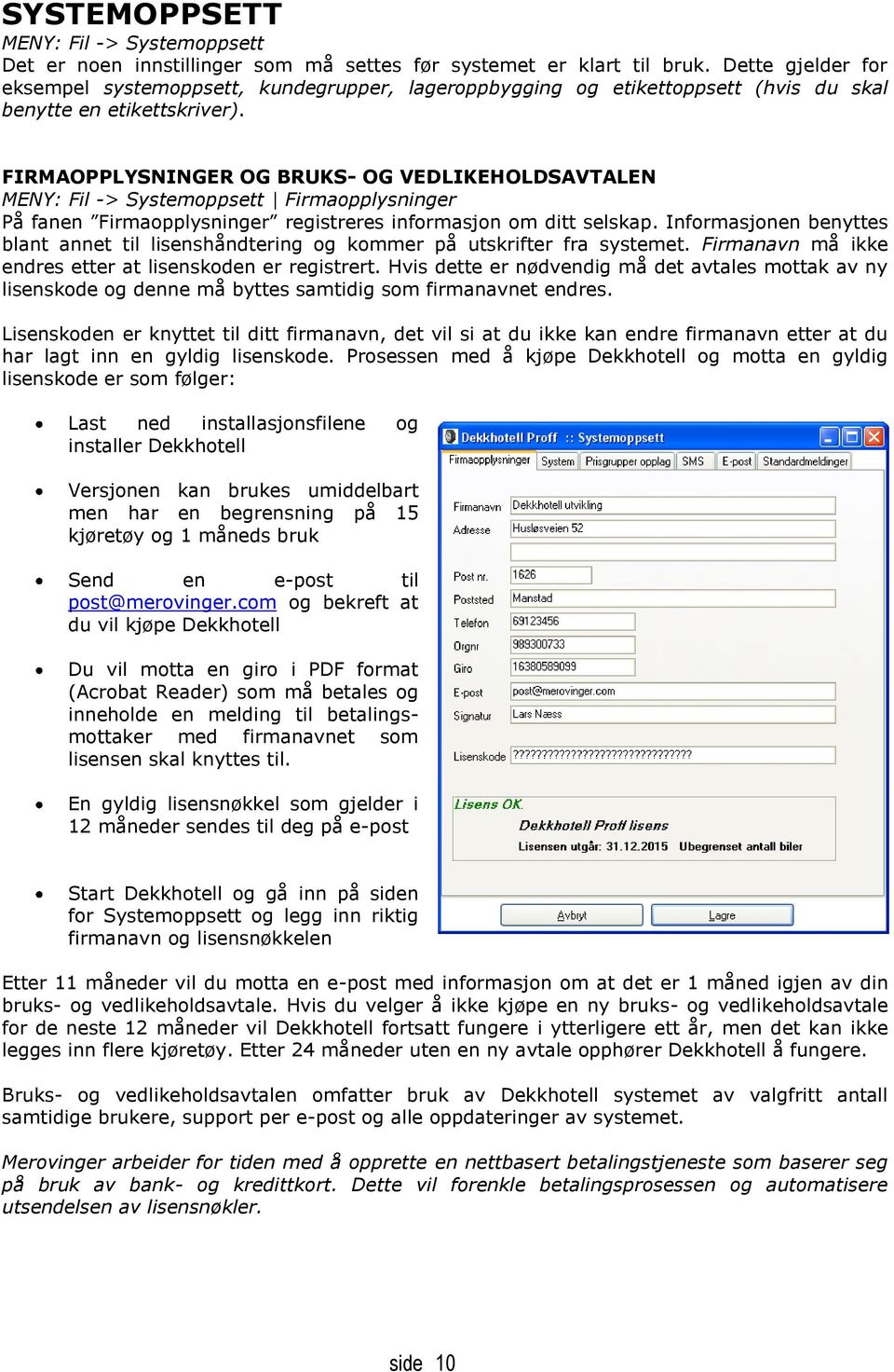 FIRMAOPPLYSNINGER OG BRUKS- OG VEDLIKEHOLDSAVTALEN MENY: Fil -> Systemoppsett Firmaopplysninger På fanen Firmaopplysninger registreres informasjon om ditt selskap.