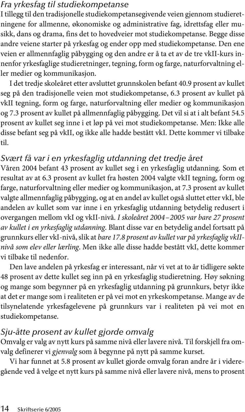 Den ene veien er allmennfaglig påbygging og den andre er å ta et av de tre vkii-kurs innenfor yrkesfaglige studieretninger, tegning, form og farge, naturforvaltning eller medier og kommunikasjon.