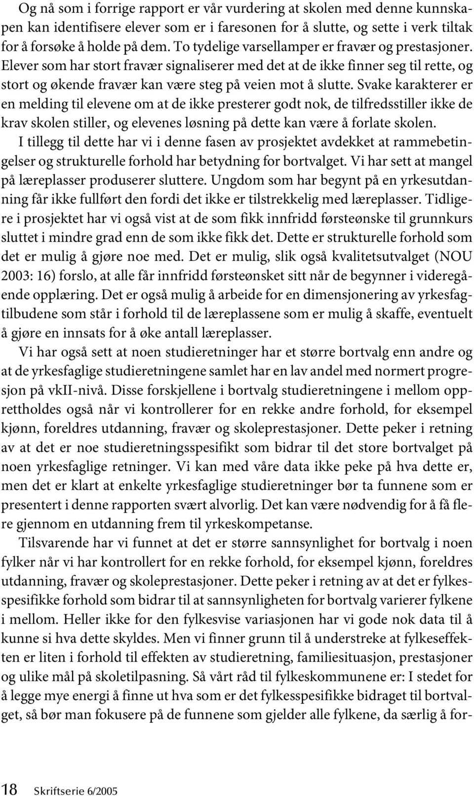 Svake karakterer er en melding til elevene om at de ikke presterer godt nok, de tilfredsstiller ikke de krav skolen stiller, og elevenes løsning på dette kan være å forlate skolen.