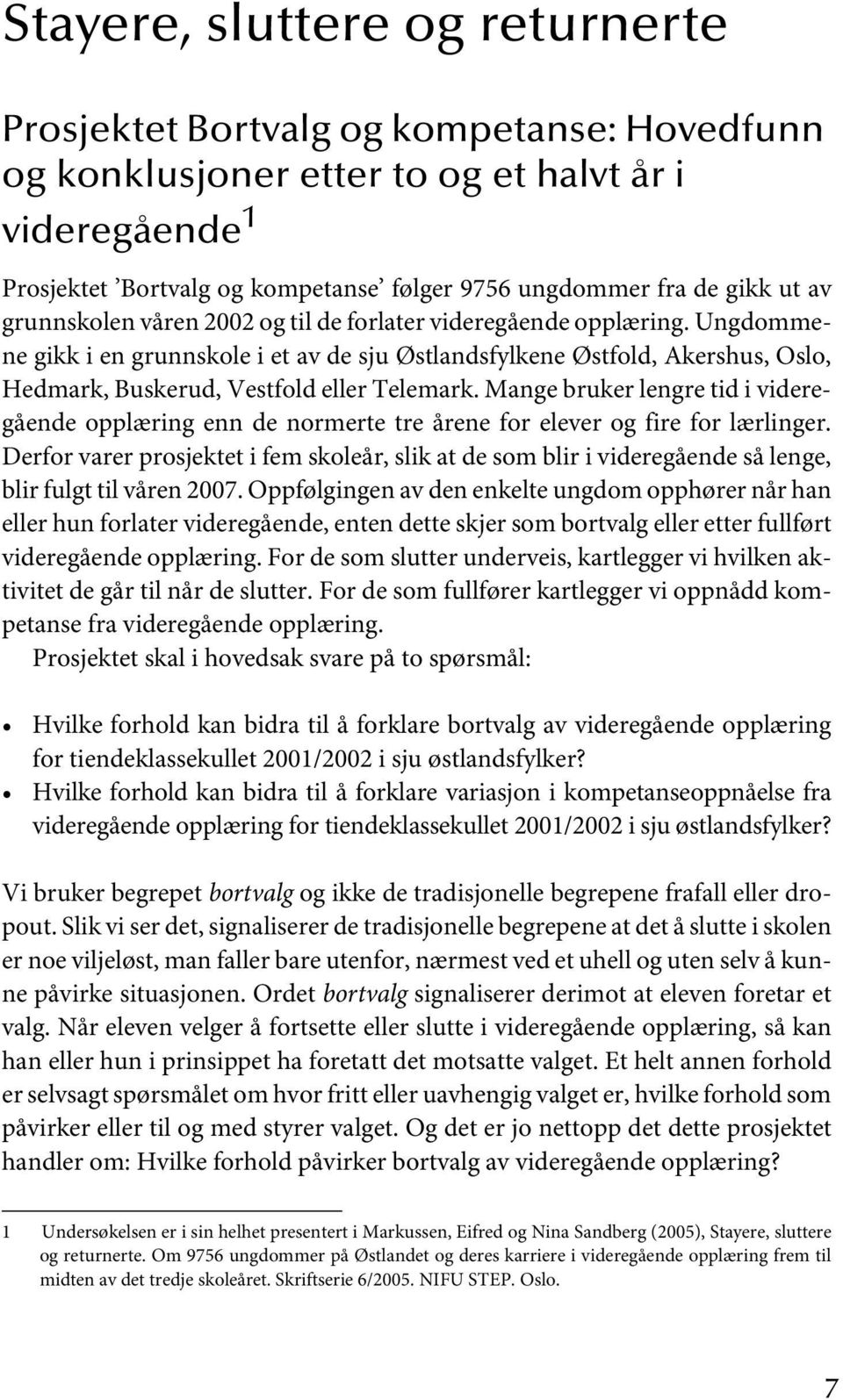 Ungdommene gikk i en grunnskole i et av de sju Østlandsfylkene Østfold, Akershus, Oslo, Hedmark, Buskerud, Vestfold eller Telemark.