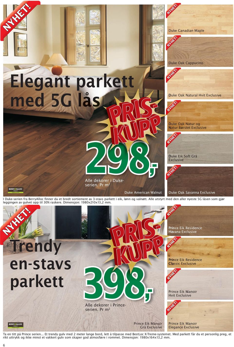 Alle utstyrt med den aller nyeste 5G låsen som gjør leggingen av gulvet opp til 30% raskere. Dimensjon: 1980x210x13,2 mm. ET H Prince Eik Manoir Grå Exclusive! ET H Alle dekorer i Princeserien.