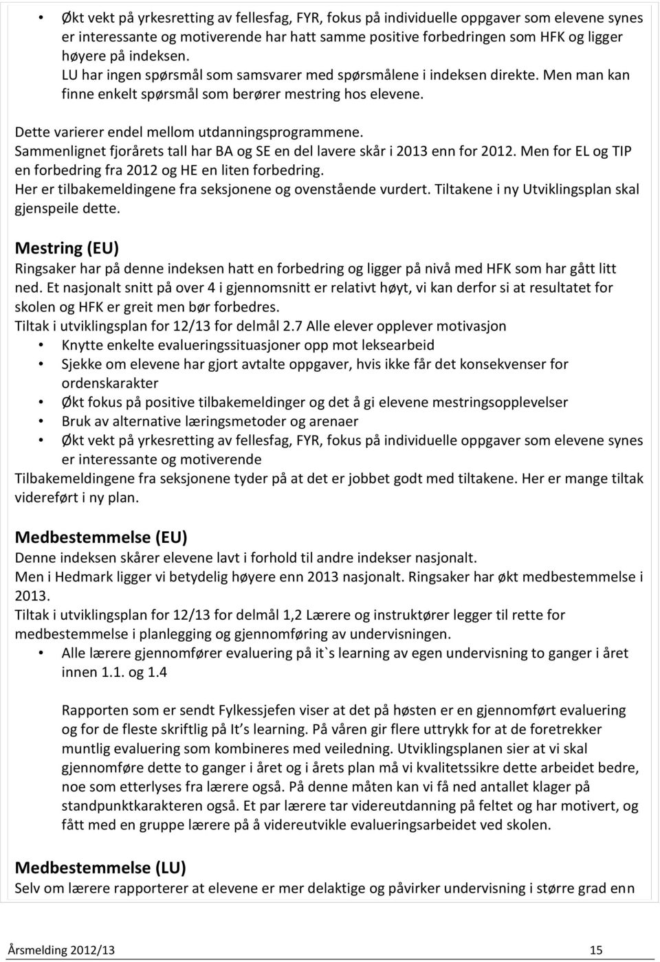 Sammenlignet fjorårets tall har BA og SE en del lavere skår i 2013 enn for 2012. Men for EL og TIP en forbedring fra 2012 og HE en liten forbedring.