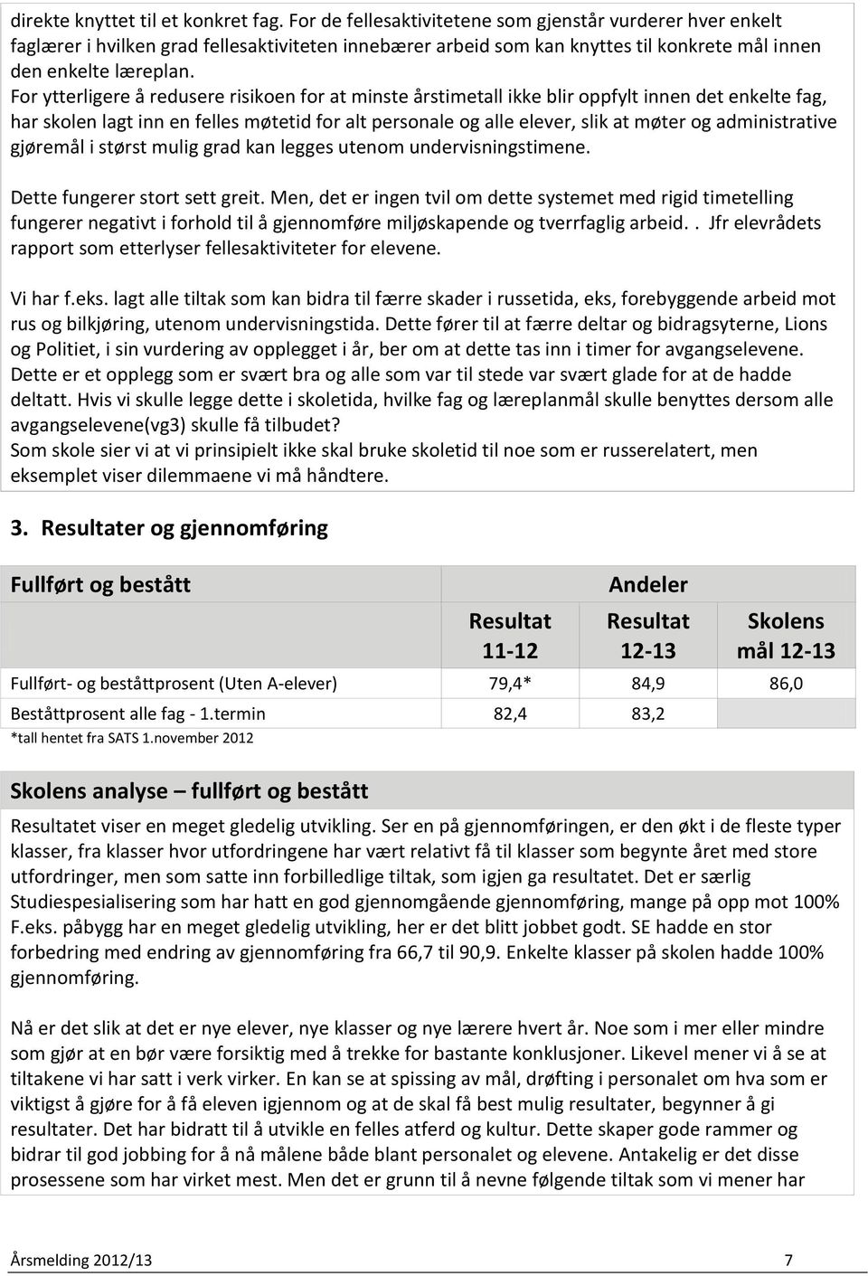 For ytterligere å redusere risikoen for at minste årstimetall ikke blir oppfylt innen det enkelte fag, har skolen lagt inn en felles møtetid for alt personale og alle elever, slik at møter og