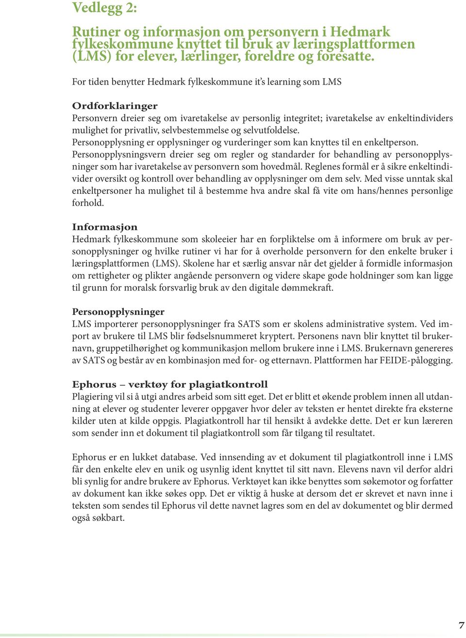 selvbestemmelse og selvutfoldelse. Personopplysning er opplysninger og vurderinger som kan knyttes til en enkeltperson.