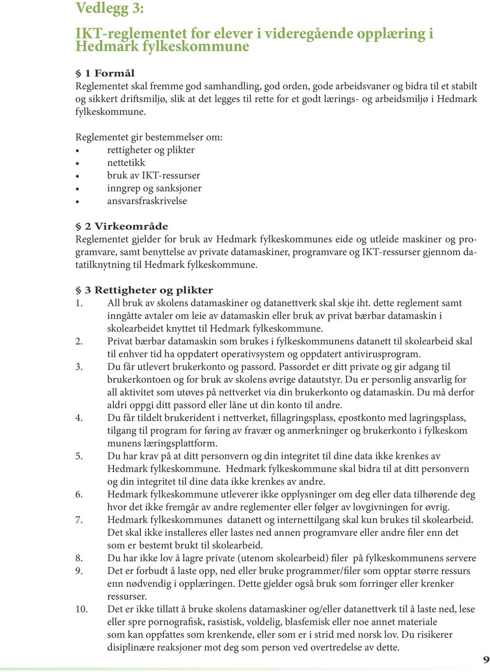 Reglementet gir bestemmelser om: rettigheter og plikter nettetikk bruk av IKT-ressurser inngrep og sanksjoner ansvarsfraskrivelse 2 Virkeområde Reglementet gjelder for bruk av Hedmark fylkeskommunes