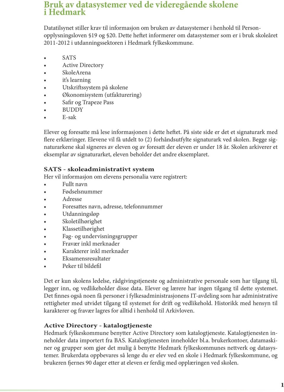 SATS Active Directory SkoleArena it s learning Utskriftssystem på skolene Økonomisystem (utfakturering) Safir og Trapeze Pass BUDDY E-sak Elever og foresatte må lese informasjonen i dette heftet.