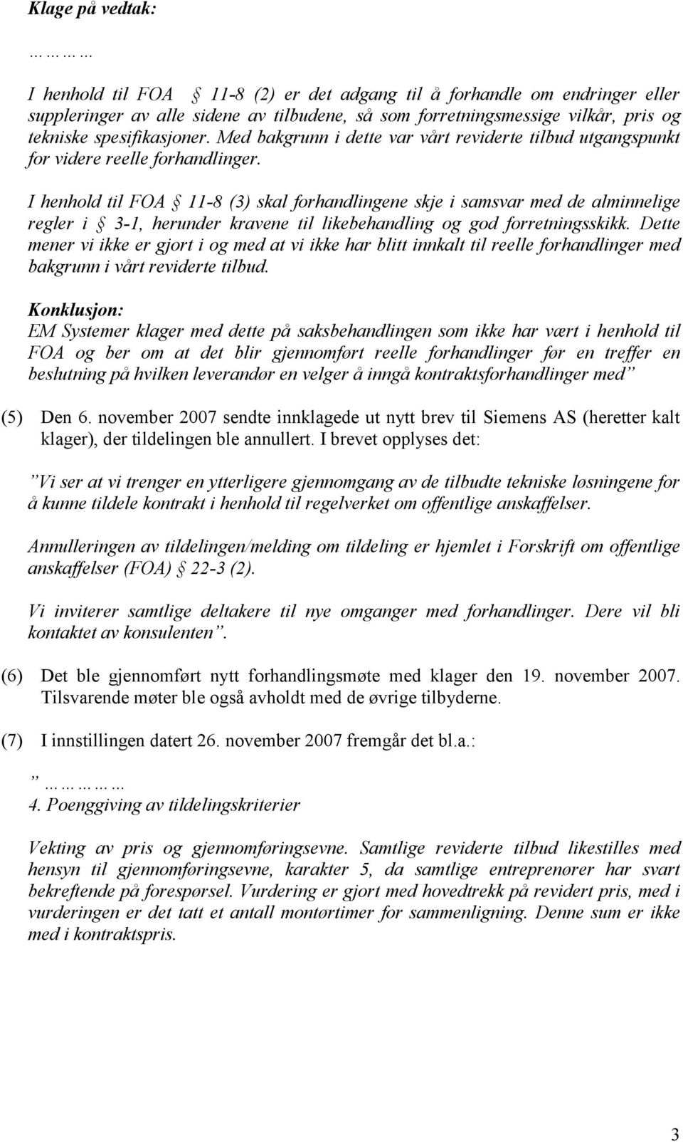 I henhold til FOA 11-8 (3) skal forhandlingene skje i samsvar med de alminnelige regler i 3-1, herunder kravene til likebehandling og god forretningsskikk.