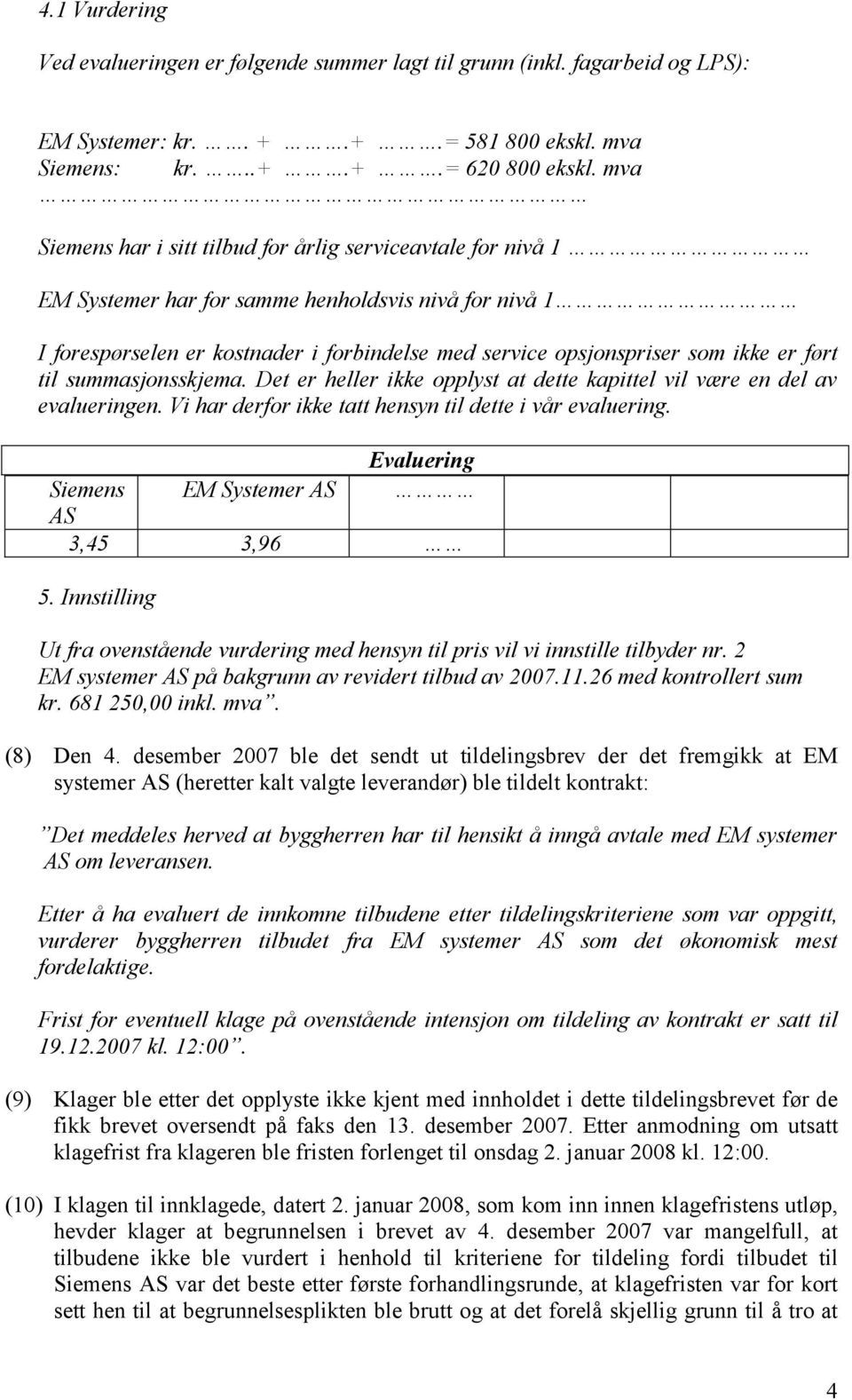 ført til summasjonsskjema. Det er heller ikke opplyst at dette kapittel vil være en del av evalueringen. Vi har derfor ikke tatt hensyn til dette i vår evaluering.