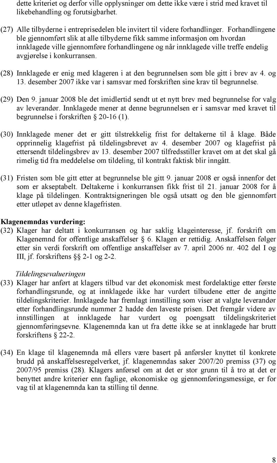 (28) Innklagede er enig med klageren i at den begrunnelsen som ble gitt i brev av 4. og 13. desember 2007 ikke var i samsvar med forskriften sine krav til begrunnelse. (29) Den 9.