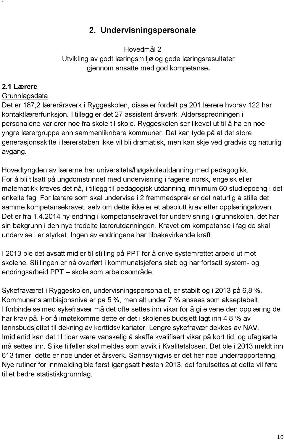 Det kan tyde på at det store generasjonsskifte i lærerstaben ikke vil bli dramatisk, men kan skje ved gradvis og naturlig avgang.