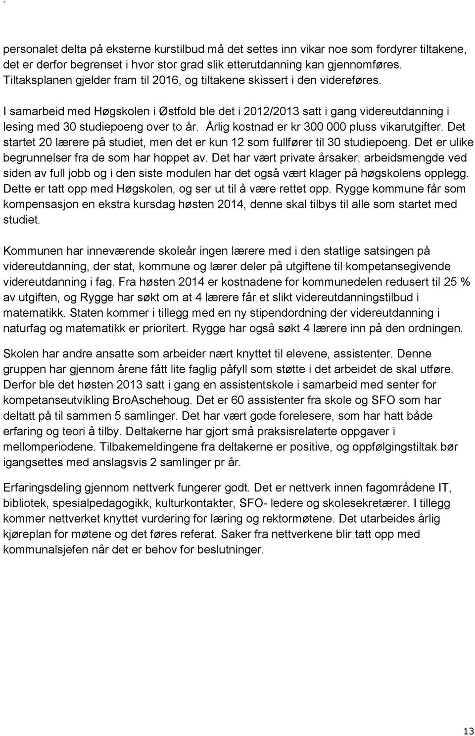 I samarbeid med Høgskolen i Østfold ble det i 2012/2013 satt i gang videreutdanning i lesing med 30 studiepoeng over to år. Årlig kostnad er kr 300 000 pluss vikarutgifter.