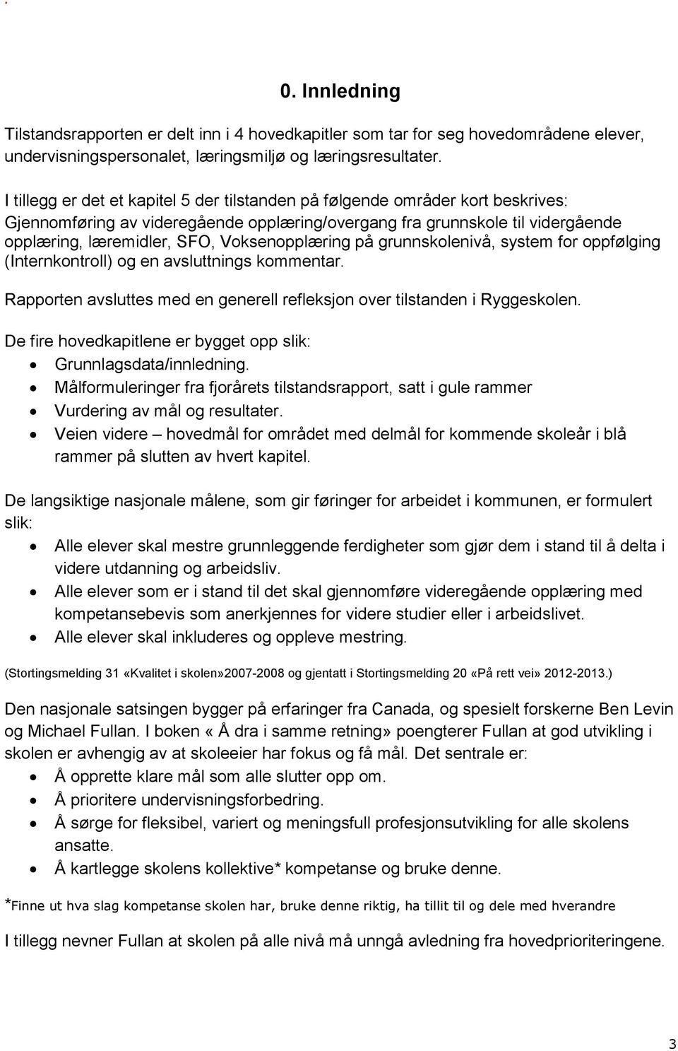 Voksenopplæring på grunnskolenivå, system for oppfølging (Internkontroll) og en avsluttnings kommentar. Rapporten avsluttes med en generell refleksjon over tilstanden i Ryggeskolen.