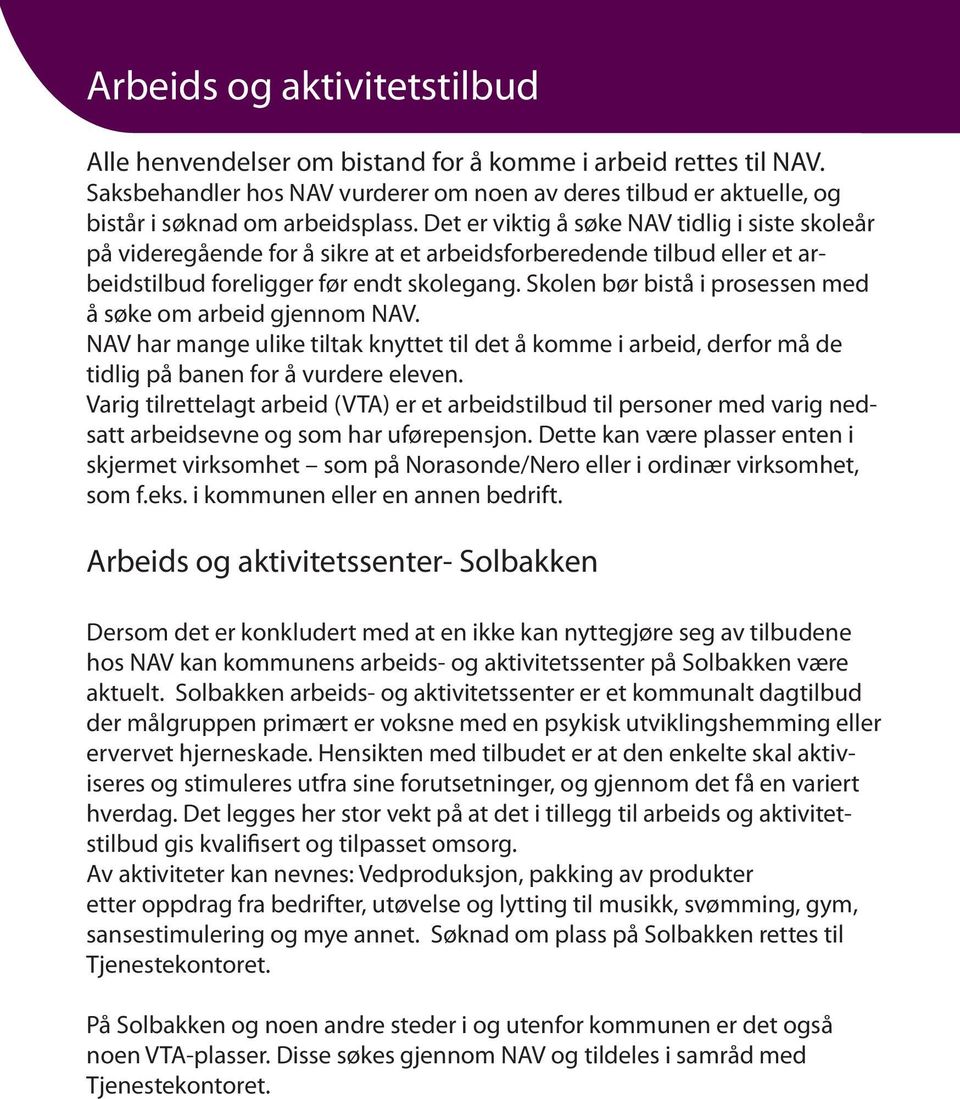 Skolen bør bistå i prosessen med å søke om arbeid gjennom NAV. NAV har mange ulike tiltak knyttet til det å komme i arbeid, derfor må de tidlig på banen for å vurdere eleven.