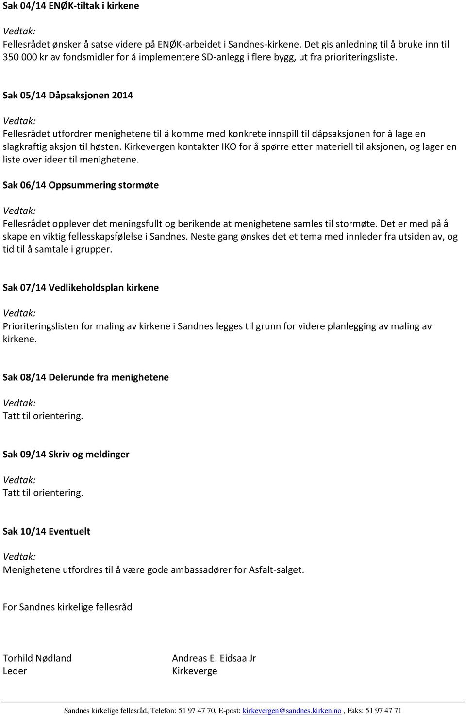 Sak 05/14 Dåpsaksjonen 2014 Vedtak: Fellesrådet utfordrer menighetene til å komme med konkrete innspill til dåpsaksjonen for å lage en slagkraftig aksjon til høsten.