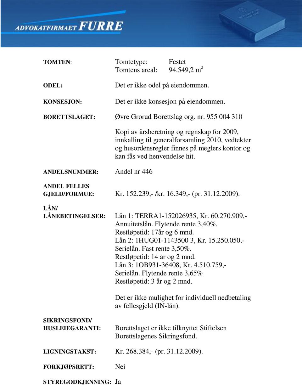 henvendelse hit. ANDEL FELLES GJELD/FORMUE: Kr. 152.239,- /kr. 16.349,- (pr. 31.12.2009). LÅN/ LÅNEBETINGELSER: Lån 1: TERRA1-152026935, Kr. 60.270.909,- Annuitetslån. Flytende rente 3,40%.