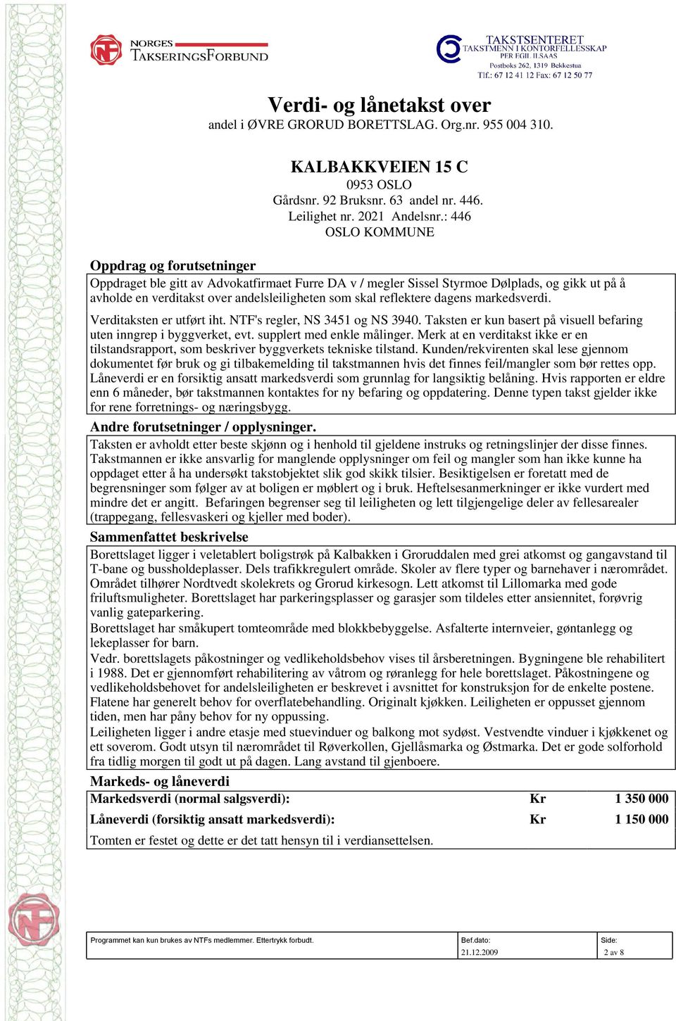 reflektere dagens markedsverdi. Verditaksten er utført iht. NTF's regler, NS 3451 og NS 3940. Taksten er kun basert på visuell befaring uten inngrep i byggverket, evt. supplert med enkle målinger.