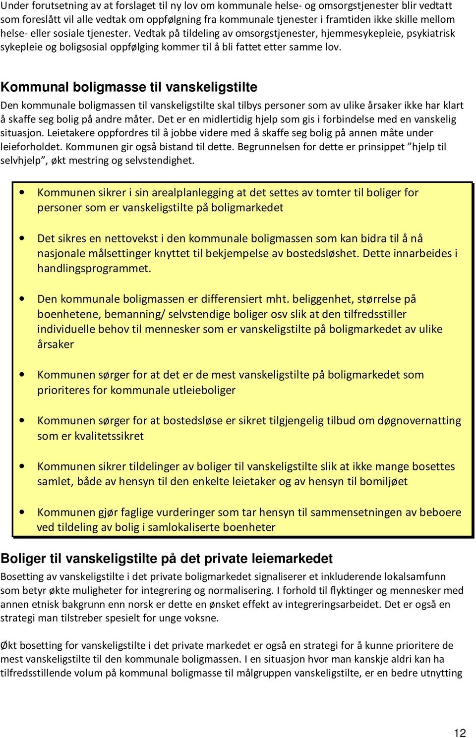 Kommunal boligmasse til vanskeligstilte Den kommunale boligmassen til vanskeligstilte skal tilbys personer som av ulike årsaker ikke har klart å skaffe seg bolig på andre måter.