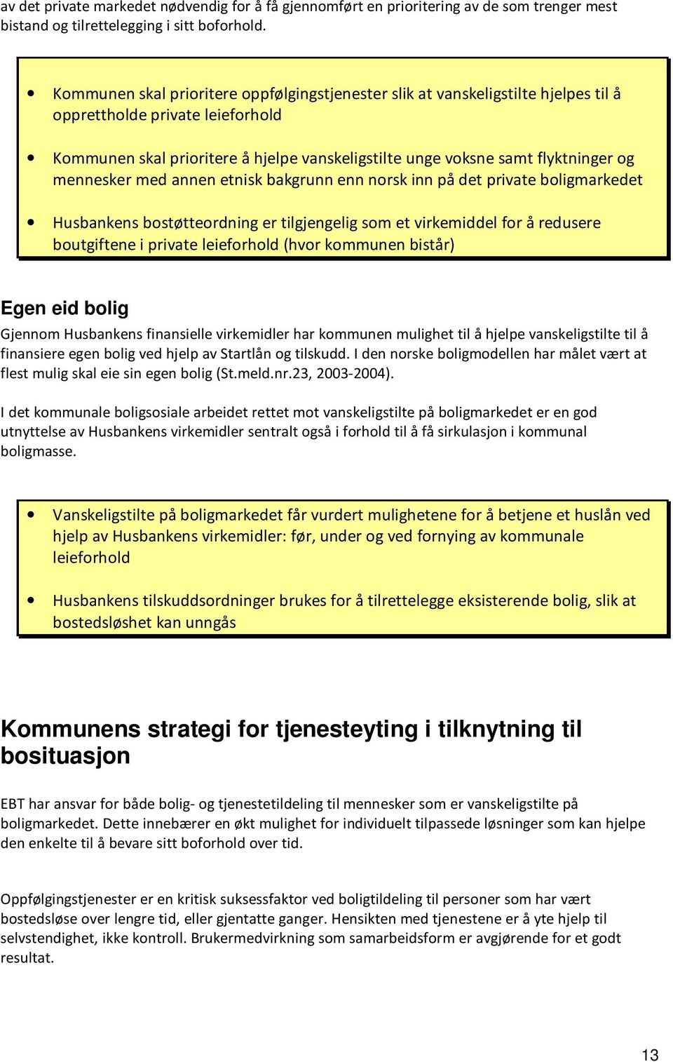 mennesker med annen etnisk bakgrunn enn norsk inn på det private boligmarkedet Husbankens bostøtteordning er tilgjengelig som et virkemiddel for å redusere boutgiftene i private leieforhold (hvor