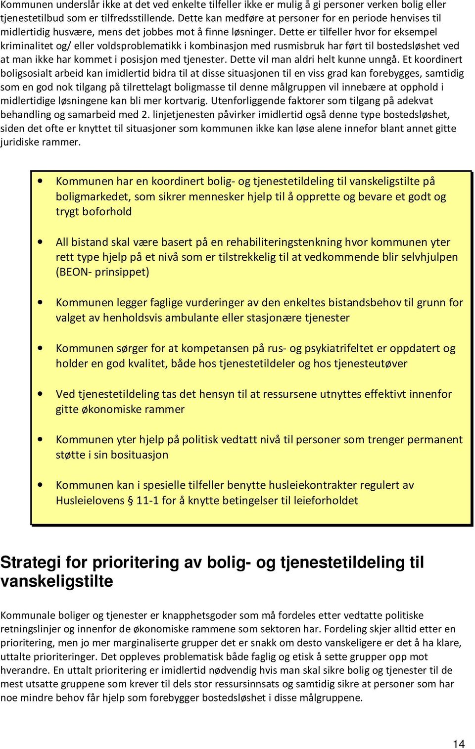 Dette er tilfeller hvor for eksempel kriminalitet og/ eller voldsproblematikk i kombinasjon med rusmisbruk har ført til bostedsløshet ved at man ikke har kommet i posisjon med tjenester.