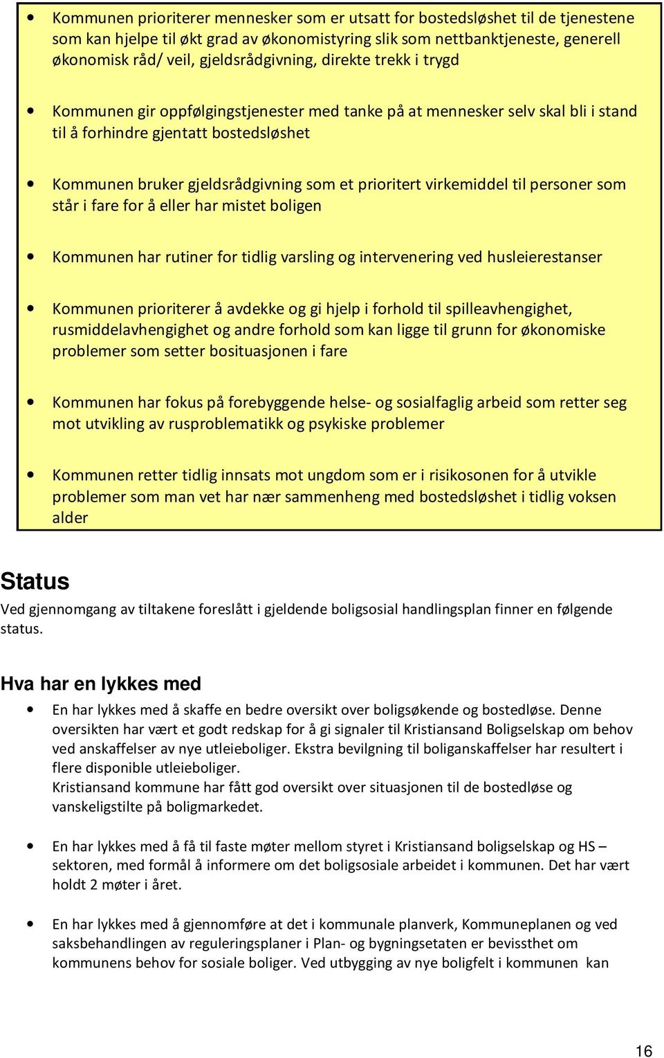 et prioritert virkemiddel til personer som står i fare for å eller har mistet boligen Kommunen har rutiner for tidlig varsling og intervenering ved husleierestanser Kommunen prioriterer å avdekke og