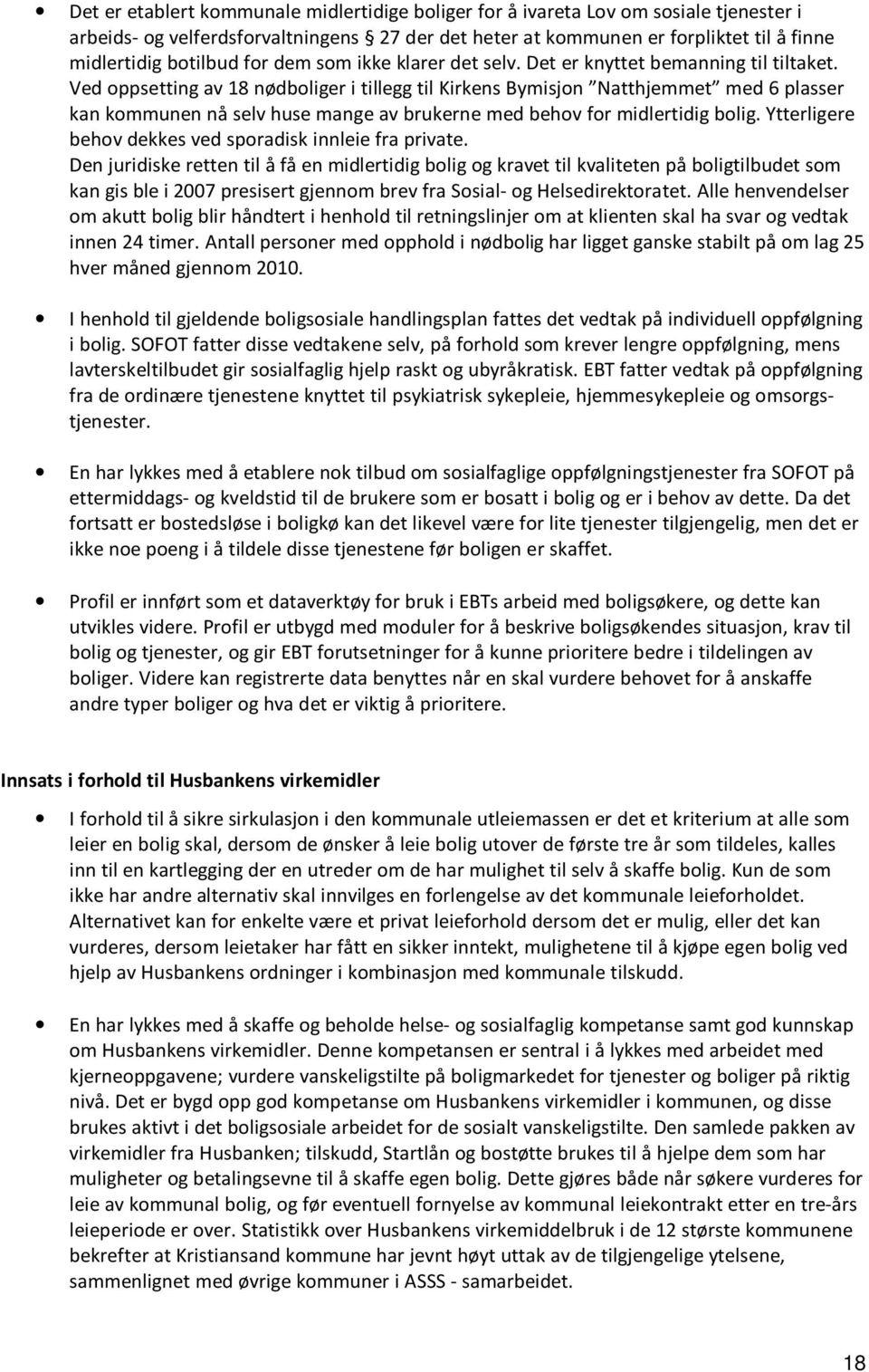 Ved oppsetting av 18 nødboliger i tillegg til Kirkens Bymisjon Natthjemmet med 6 plasser kan kommunen nå selv huse mange av brukerne med behov for midlertidig bolig.