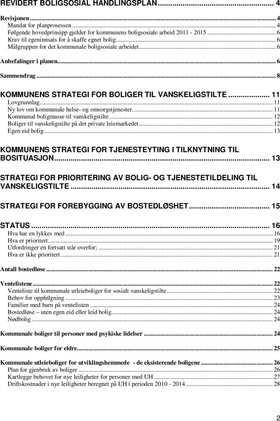 .. 8 KOMMUNENS STRATEGI FOR BOLIGER TIL VANSKELIGSTILTE... 11 Lovgrunnlag... 11 Ny lov om kommunale helse- og omsorgstjenester... 11 Kommunal boligmasse til vanskeligstilte.