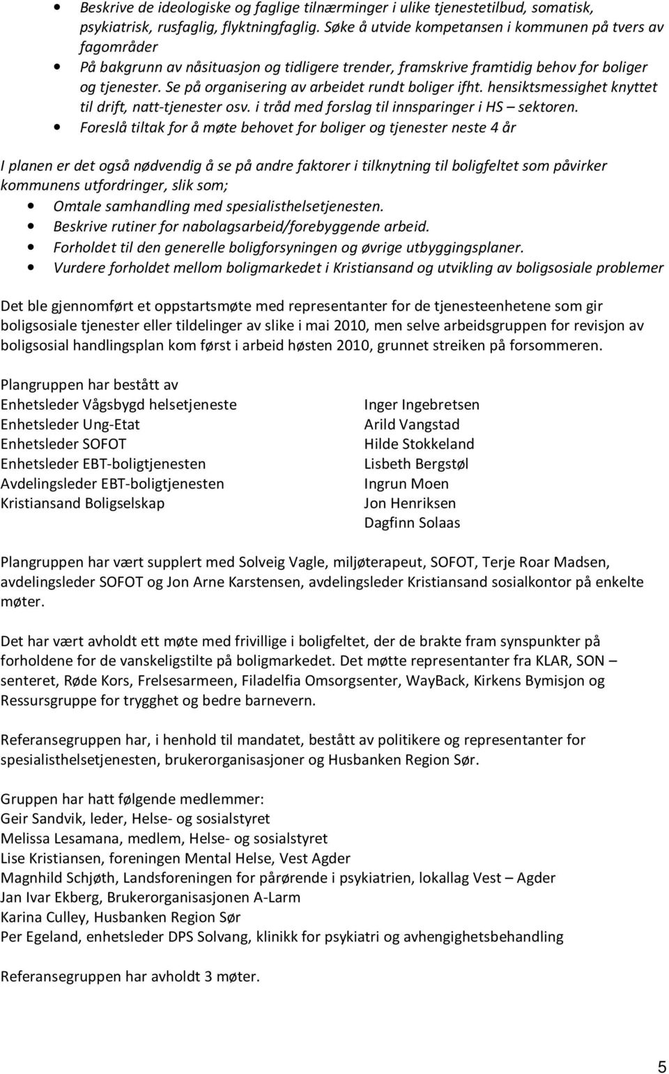 Se på organisering av arbeidet rundt boliger ifht. hensiktsmessighet knyttet til drift, natt-tjenester osv. i tråd med forslag til innsparinger i HS sektoren.