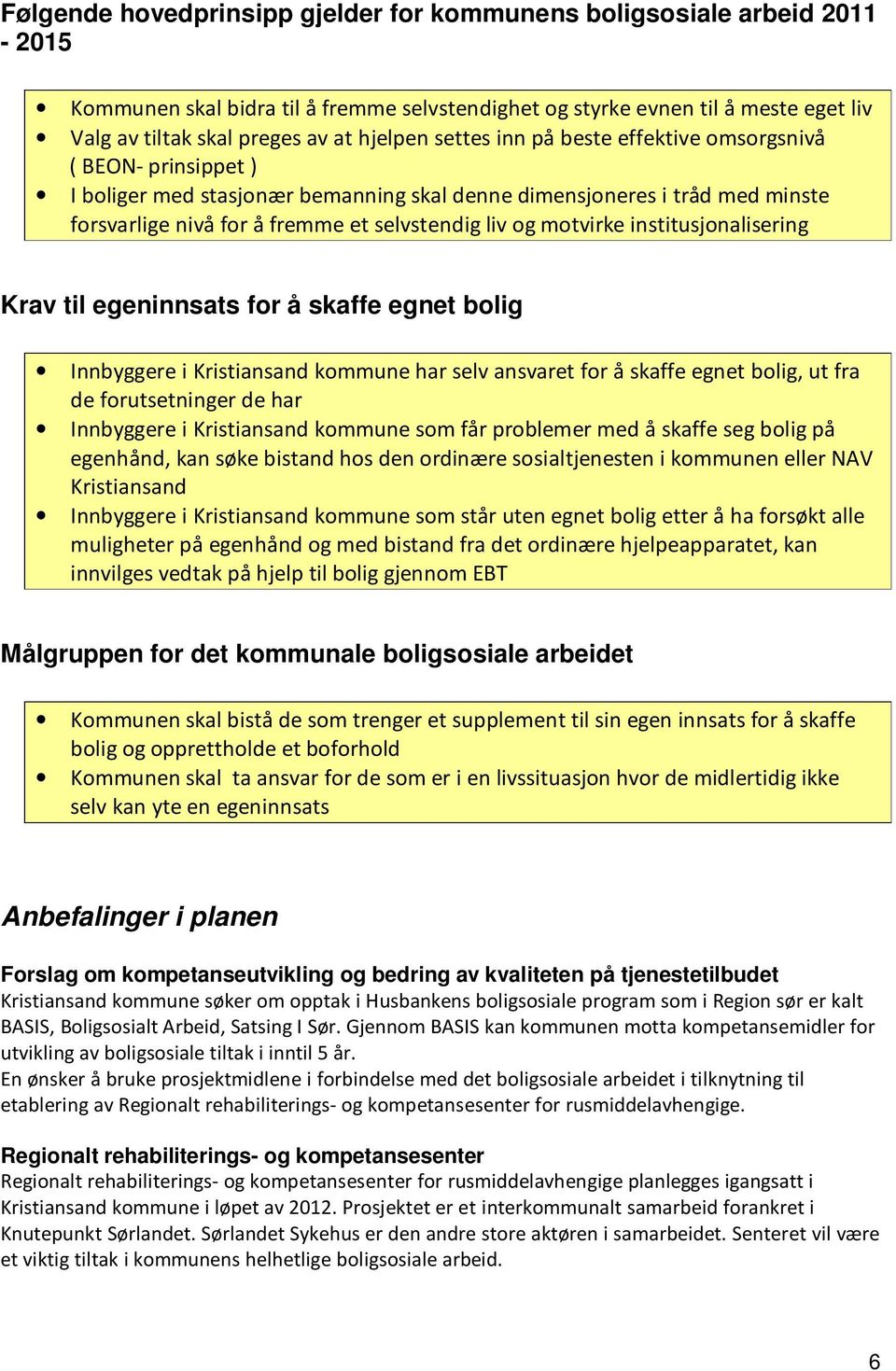 motvirke institusjonalisering Krav til egeninnsats for å skaffe egnet bolig Innbyggere i Kristiansand kommune har selv ansvaret for å skaffe egnet bolig, ut fra de forutsetninger de har Innbyggere i