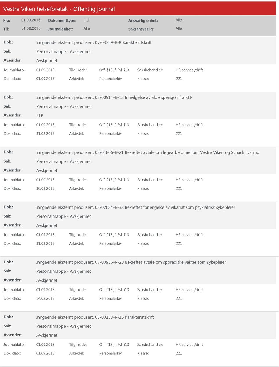 08.2015 Personalarkiv Inngående eksternt produsert, 07/00936-R-23 Bekreftet avtale om sporadiske vakter som sykepleier Personalmappe - 14.08.2015 Personalarkiv Inngående eksternt produsert, 08/00153-R-15 Karakterutskrift Personalmappe - Personalarkiv