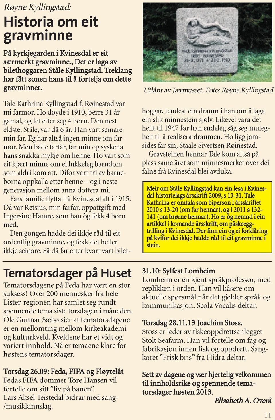 Over 200 mennesker fra hele Lister-regionen har samlet seg rundt spennende tema siste torsdagen i måneden. Ole Gunnar Sæbø sier at tematorsdagene er en mellomting mellom kirkeakademi og kulturkveld.