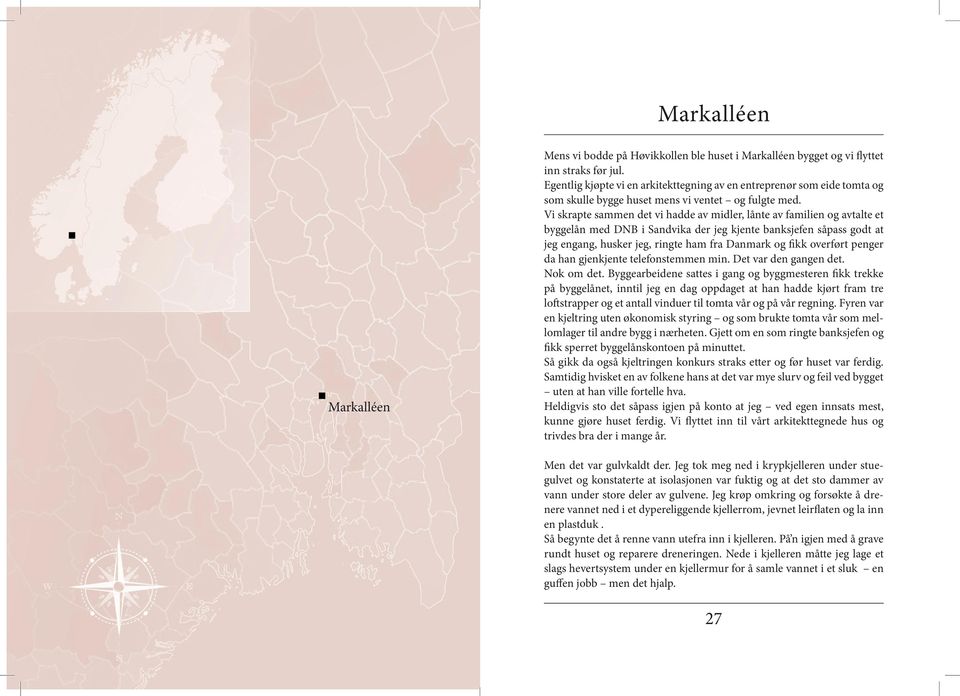 Vi skrapte sammen det vi hadde av midler, lånte av familien og avtalte et byggelån med DNB i Sandvika der jeg kjente banksjefen såpass godt at jeg engang, husker jeg, ringte ham fra Danmark og fikk