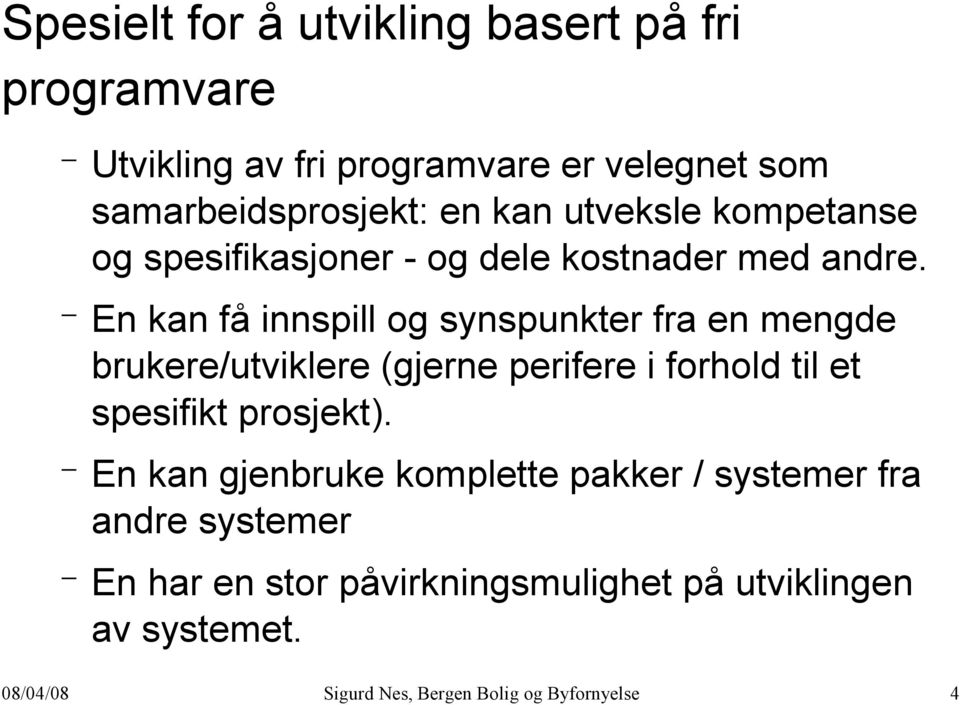 En kan få innspill og synspunkter fra en mengde brukere/utviklere (gjerne perifere i forhold til et spesifikt