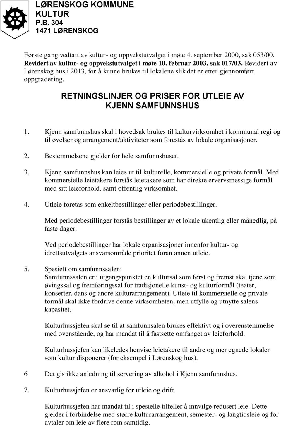 Kjenn samfunnshus skal i hovedsak brukes til kulturvirksomhet i kommunal regi og til øvelser og arrangement/aktiviteter som forestås av lokale organisasjoner. 2.