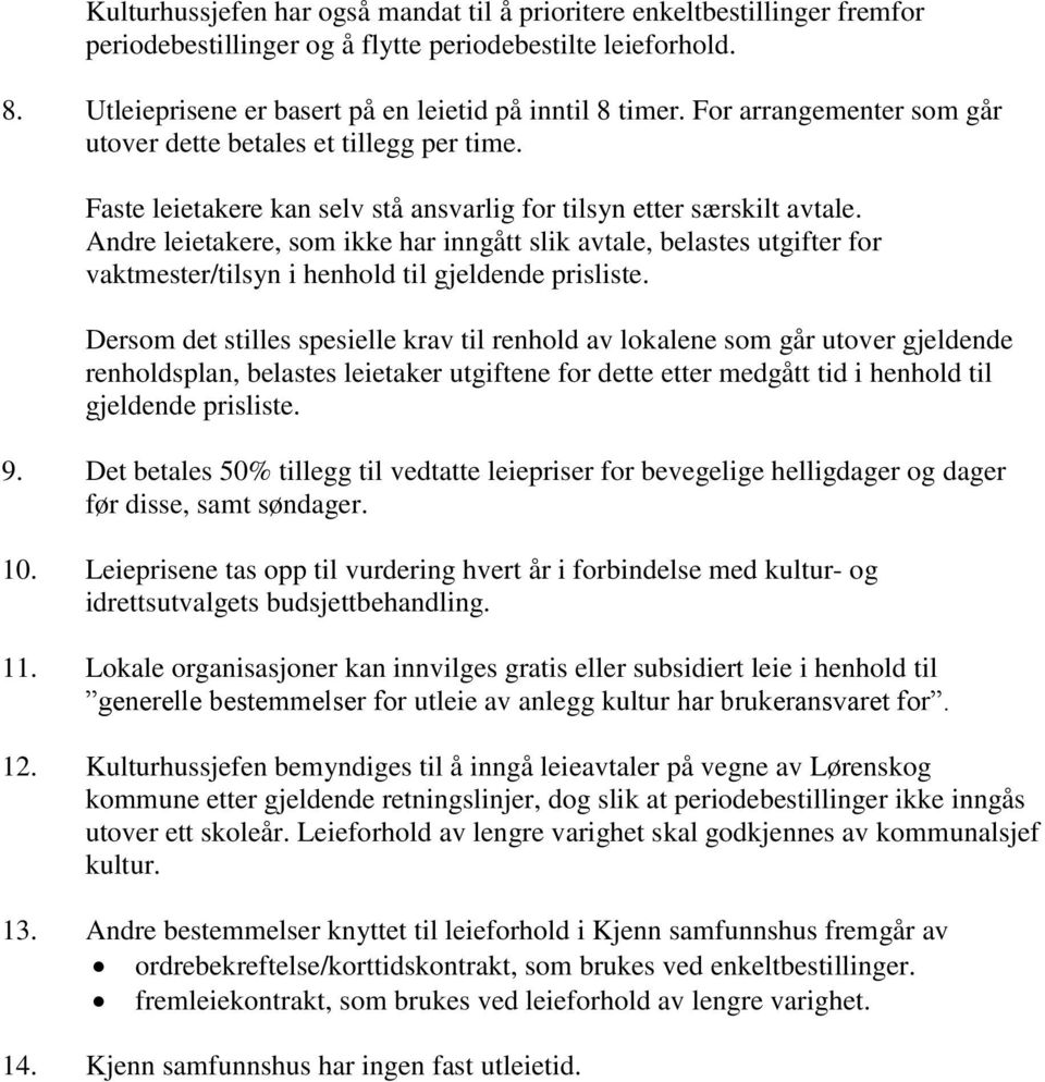 Andre leietakere, som ikke har inngått slik avtale, belastes utgifter for vaktmester/tilsyn i henhold til gjeldende prisliste.