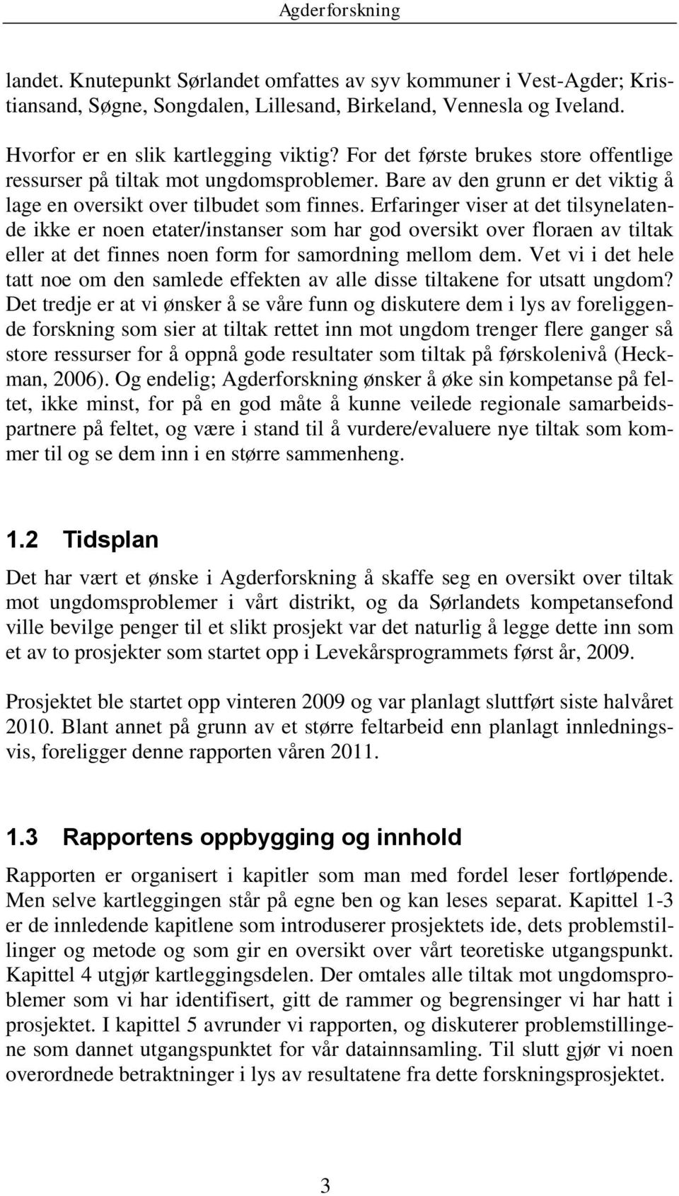 Erfaringer viser at det tilsynelatende ikke er noen etater/instanser som har god oversikt over floraen av tiltak eller at det finnes noen form for samordning mellom dem.