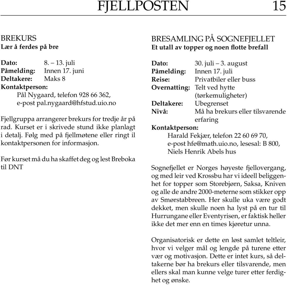 Før kurset må du ha skaffet deg og lest Breboka til DNT BRESAMLING PÅ SOGNEFJELLET Et utall av topper og noen flotte brefall Dato: 30. juli 3. august Påmelding: Innen 17.
