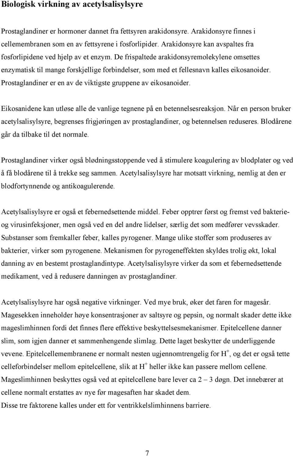 De frispaltede arakidonsyremolekylene omsettes enzymatisk til mange forskjellige forbindelser, som med et fellesnavn kalles eikosanoider.