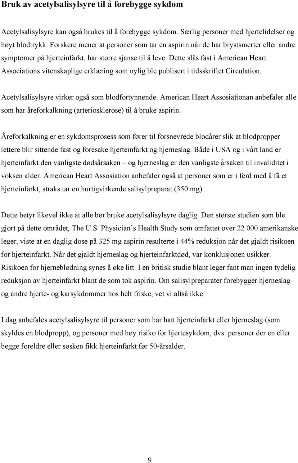 Dette slås fast i American Heart Associations vitenskaplige erklæring som nylig ble publisert i tidsskriftet Circulation. Acetylsalisylsyre virker også som blodfortynnende.