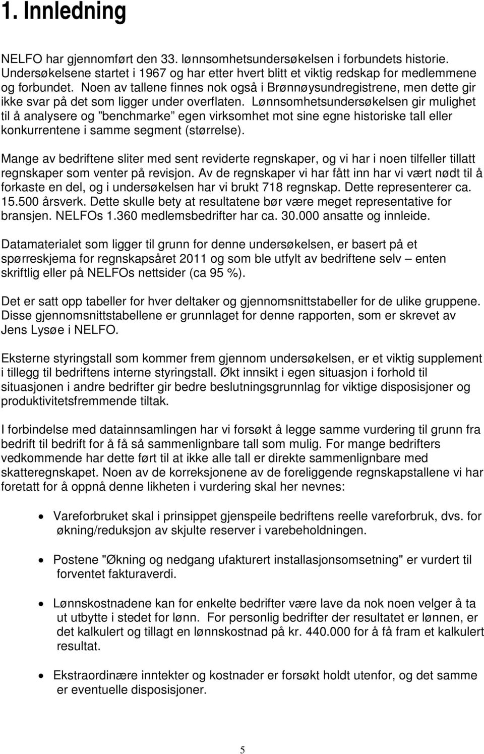 Lønnsomhetsundersøkelsen gir mulighet til å analysere og benchmarke egen virksomhet mot sine egne historiske tall eller konkurrentene i samme segment (størrelse).