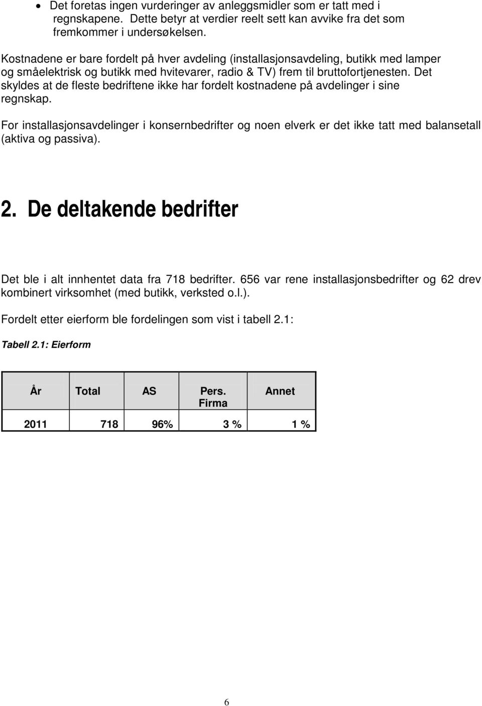 Det skyldes at de fleste bedriftene ikke har fordelt kostnadene på avdelinger i sine regnskap.