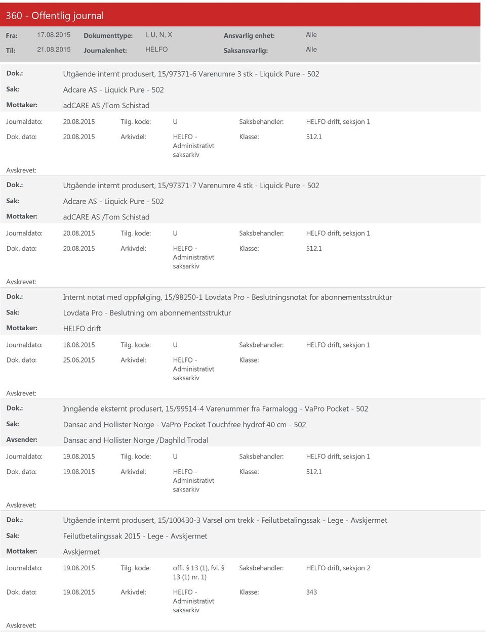 2015 Internt notat med oppfølging, 15/98250-1 Lovdata Pro - Beslutningsnotat for abonnementsstruktur Lovdata Pro - Beslutning om abonnementsstruktur drift Journaldato: 18.08.2015 Tilg. kode: 25.06.