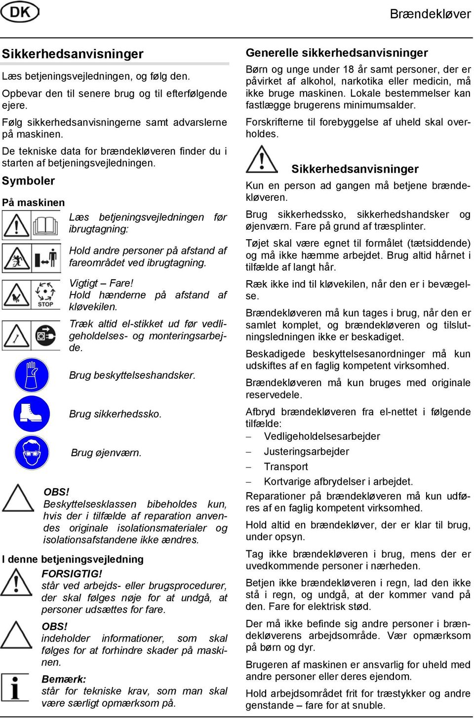 Symboler På maskinen Læs betjeningsvejledningen før ibrugtagning: Hold andre personer på afstand af fareområdet ved ibrugtagning. Vigtigt Fare! Hold hænderne på afstand af kløvekilen.