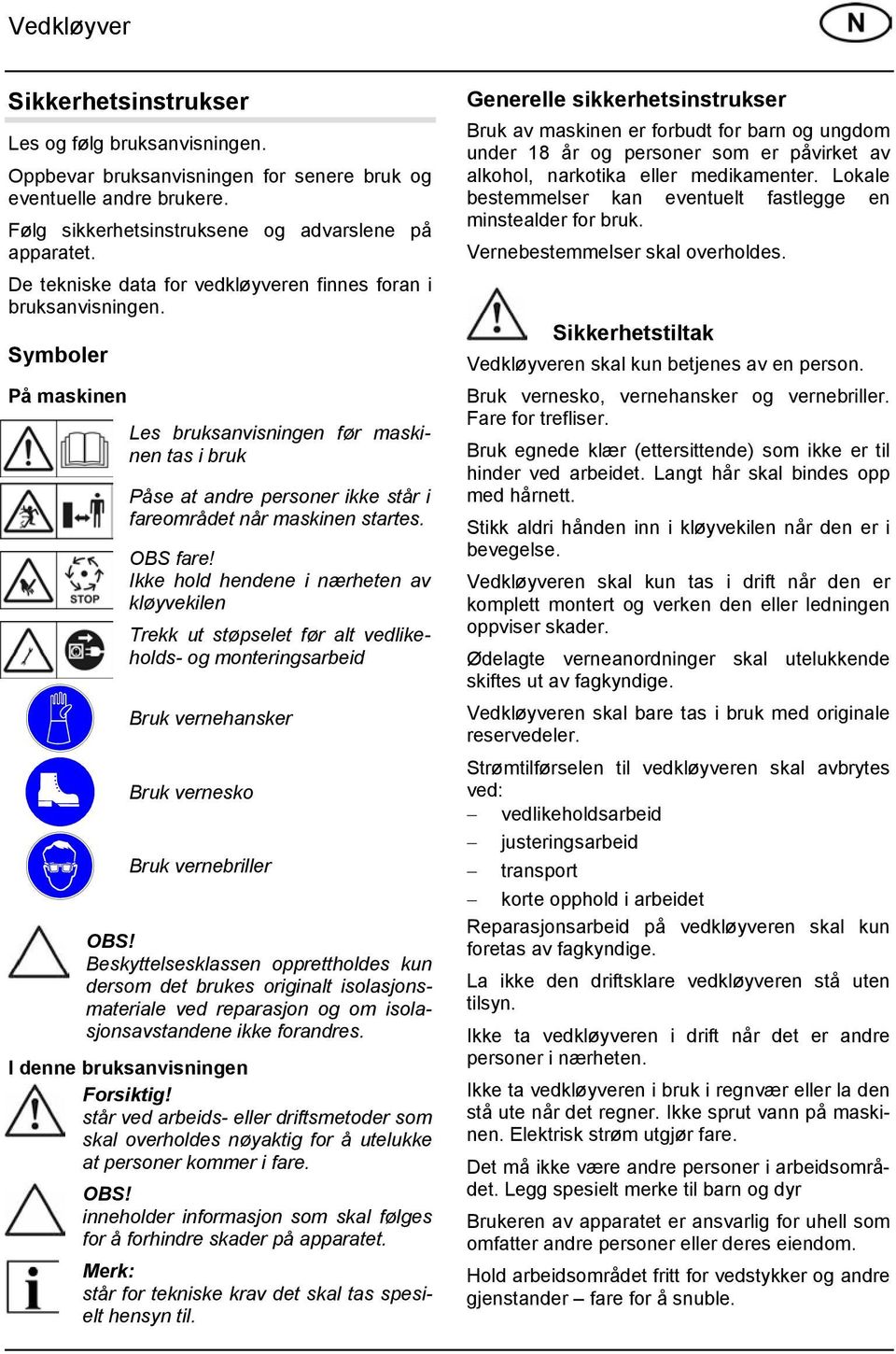 Symboler På maskinen Les bruksanvisningen før maskinen tas i bruk Påse at andre personer ikke står i fareområdet når maskinen startes. OBS fare!