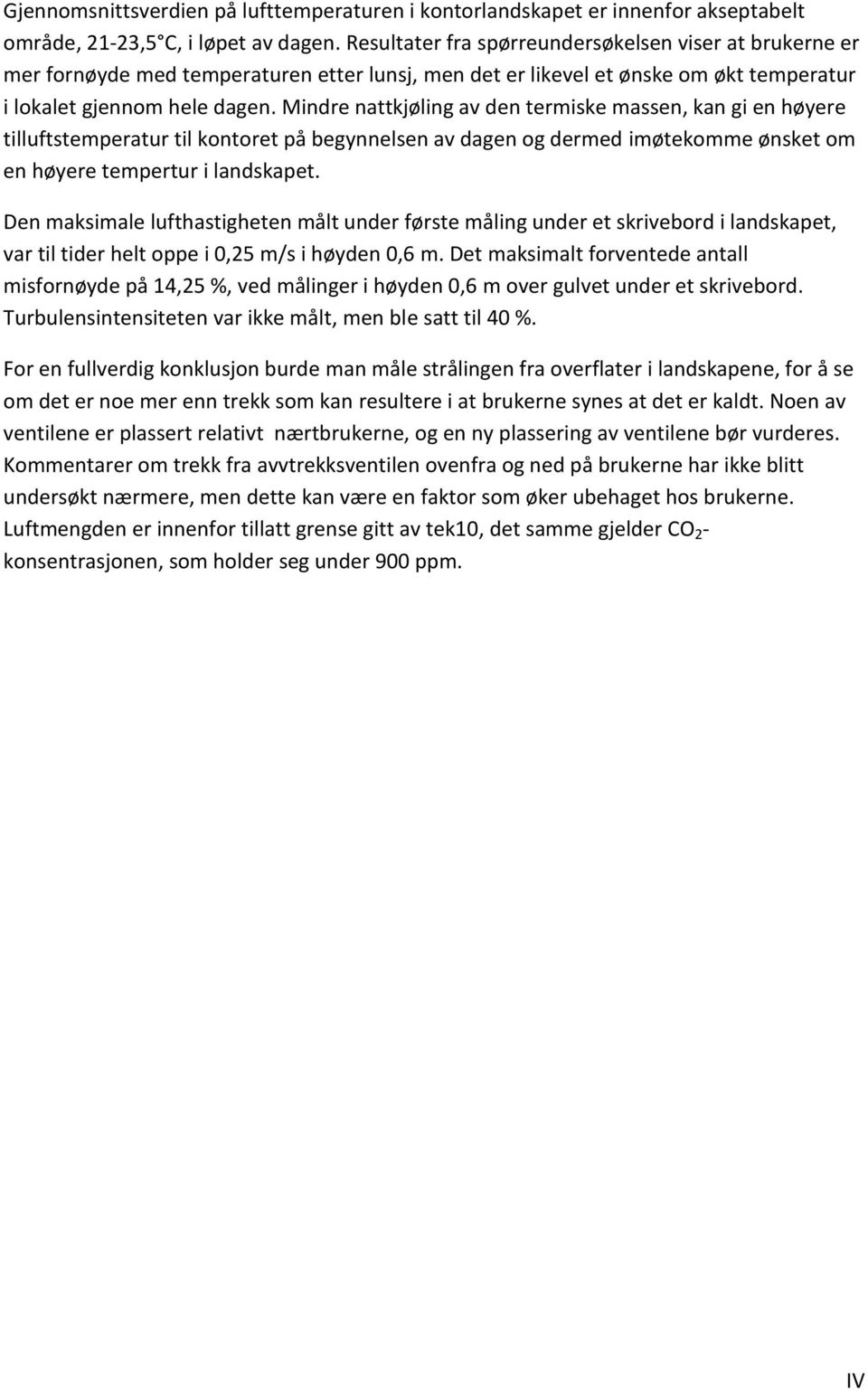 Mindre nattkjøling av den termiske massen, kan gi en høyere tilluftstemperatur til kontoret på begynnelsen av dagen og dermed imøtekomme ønsket om en høyere tempertur i landskapet.