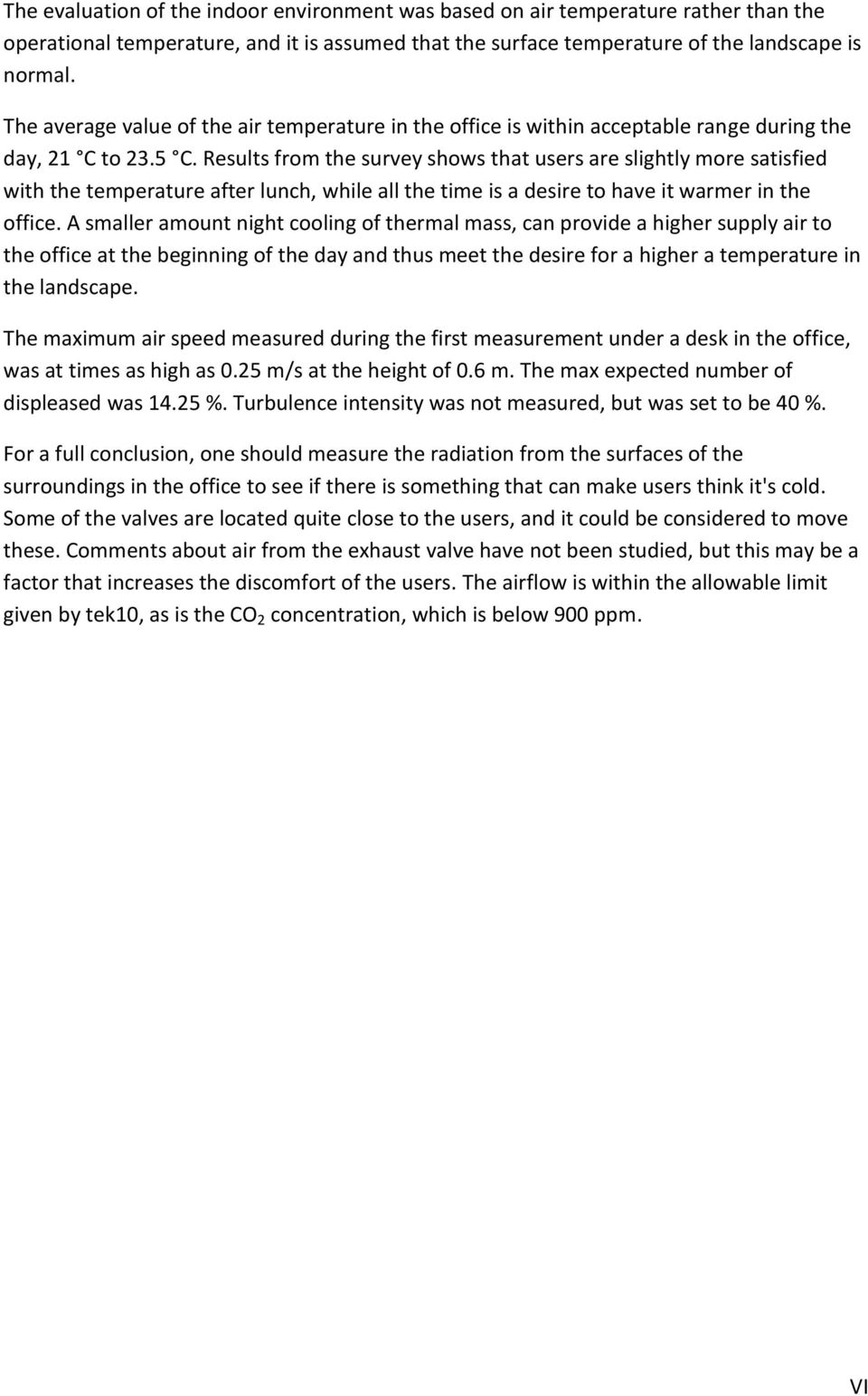 Results from the survey shows that users are slightly more satisfied with the temperature after lunch, while all the time is a desire to have it warmer in the office.