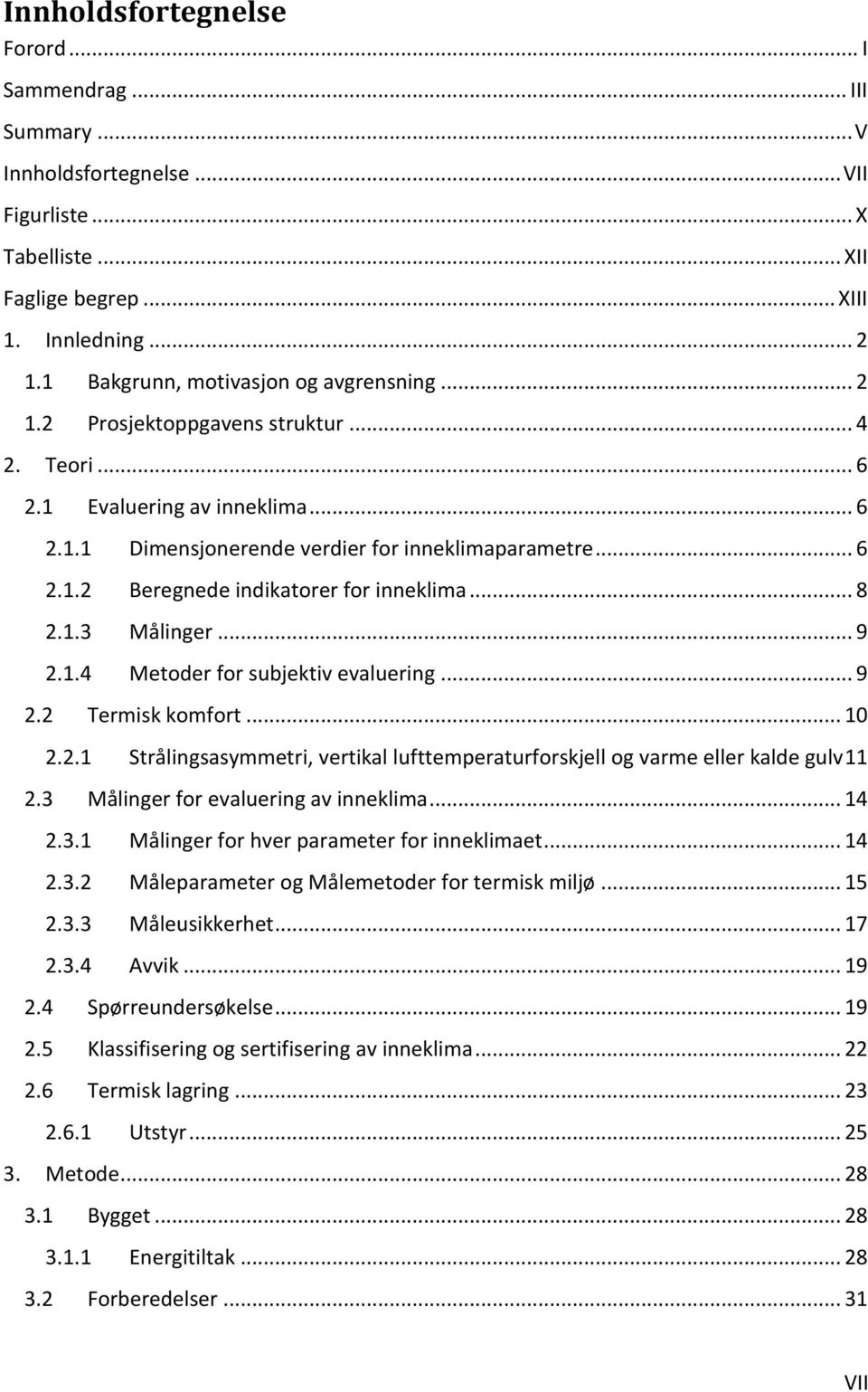 .. 8 2.1.3 Målinger... 9 2.1.4 Metoder for subjektiv evaluering... 9 2.2 Termisk komfort... 10 2.2.1 Strålingsasymmetri, vertikal lufttemperaturforskjell og varme eller kalde gulv 11 2.