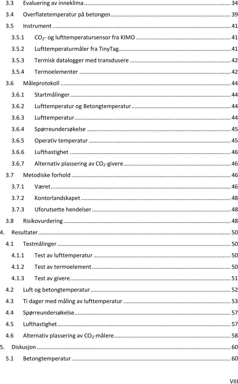 .. 45 3.6.6 Lufthastighet... 46 3.6.7 Alternativ plassering av CO 2 -givere... 46 3.7 Metodiske forhold... 46 3.7.1 Været... 46 3.7.2 Kontorlandskapet... 48 3.7.3 Uforutsette hendelser... 48 3.8 Risikovurdering.