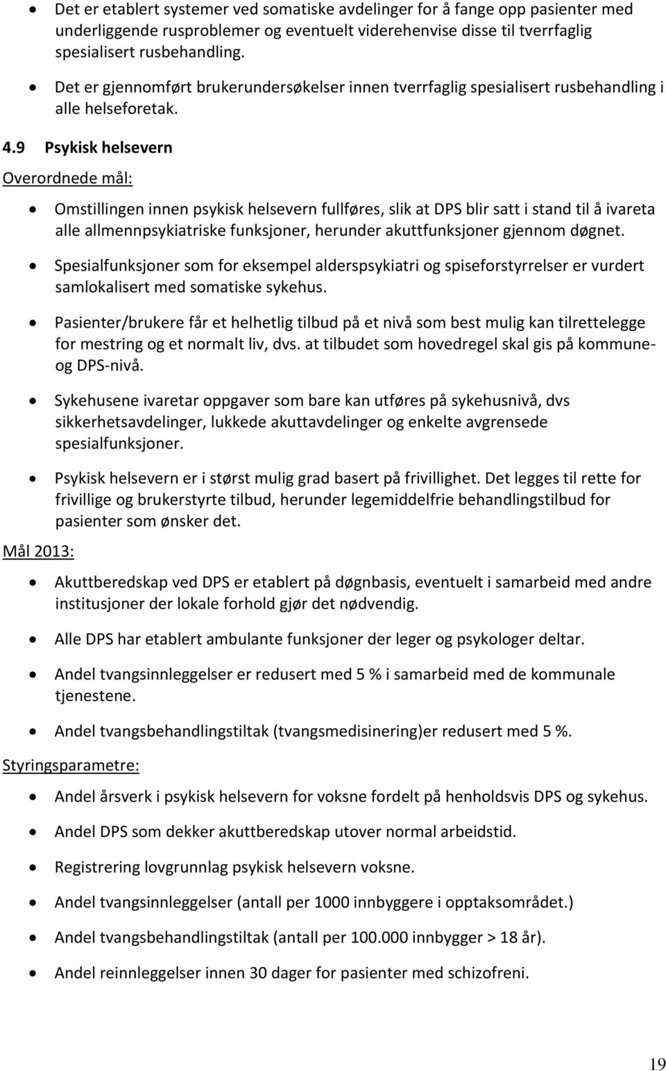 9 Psykisk helsevern Overordnede mål: Omstillingen innen psykisk helsevern fullføres, slik at DPS blir satt i stand til å ivareta alle allmennpsykiatriske funksjoner, herunder akuttfunksjoner gjennom