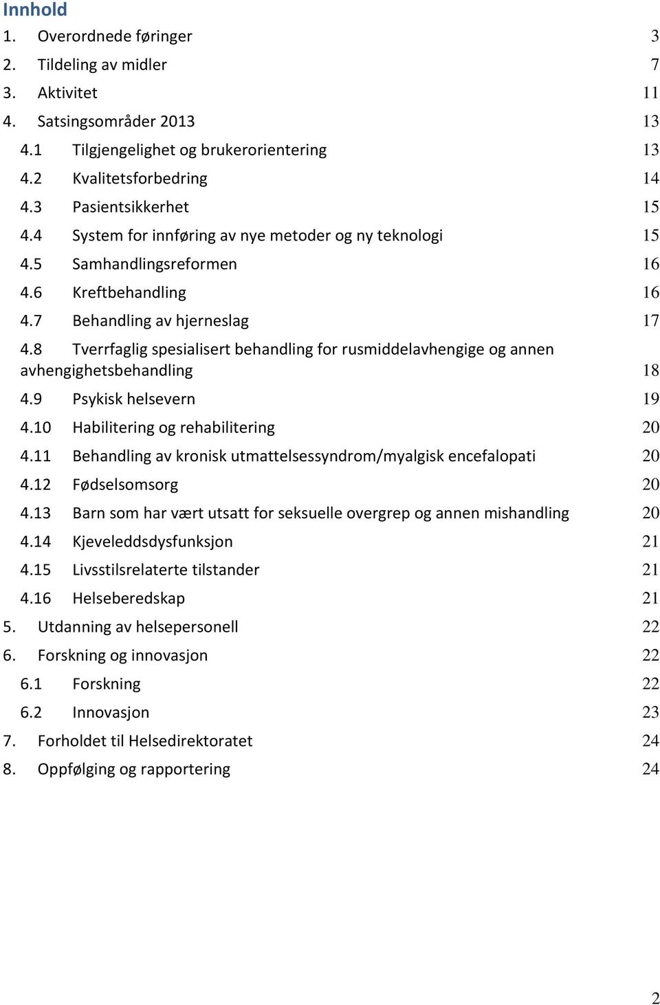 8 Tverrfaglig spesialisert behandling for rusmiddelavhengige og annen avhengighetsbehandling 18 4.9 Psykisk helsevern 19 4.10 Habilitering og rehabilitering 20 4.